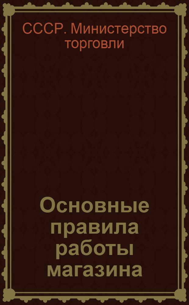 Основные правила работы магазина : Утв. 14/II 1951 г.