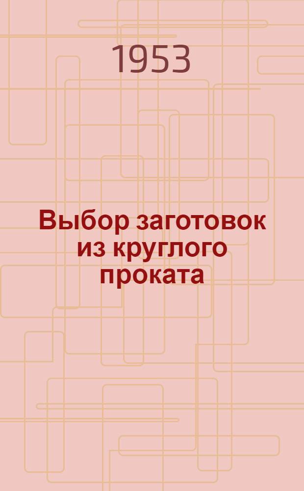 Выбор заготовок из круглого проката; Межоперационные припуски на механическую обработку наружных и внутренних цилиндрических поверхностей, торцевых поверхностей, плоскостей, резьб, шпицев; Межоперационные припуски под термообработку и на механическую обработку металлоконструкций: Проект: Ред. 1: Вып. № 1- / СССР. М-во тяж. машиностроения. Гос. союз. ин-т "Оргтяжмаш"