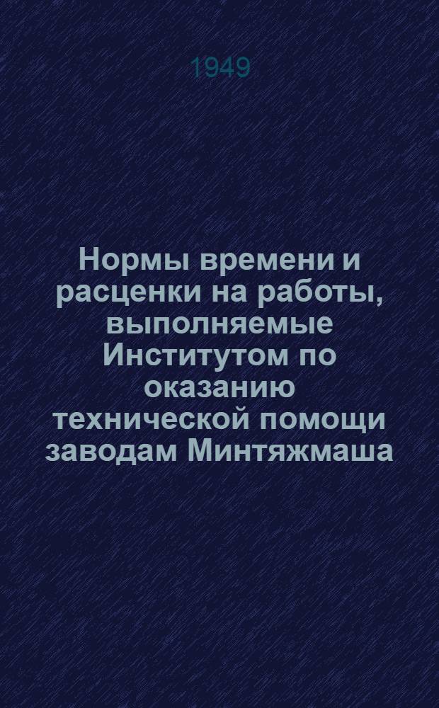 Нормы времени и расценки на работы, выполняемые Институтом по оказанию технической помощи заводам Минтяжмаша. Вып. 5 : Кузнечно-прессовые работы