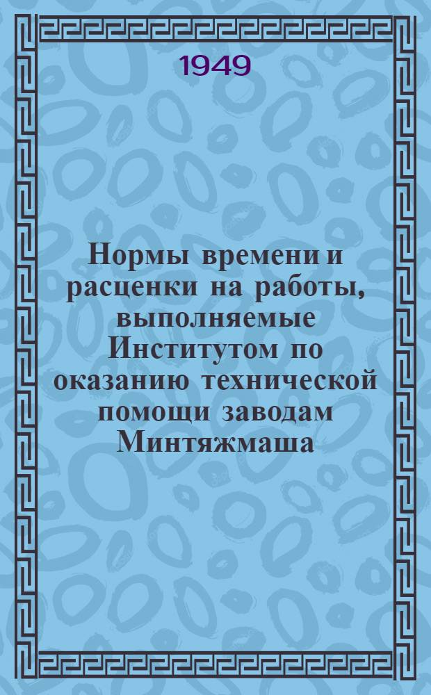 Нормы времени и расценки на работы, выполняемые Институтом по оказанию технической помощи заводам Минтяжмаша. Вып. 9 : Теплотехнические работы