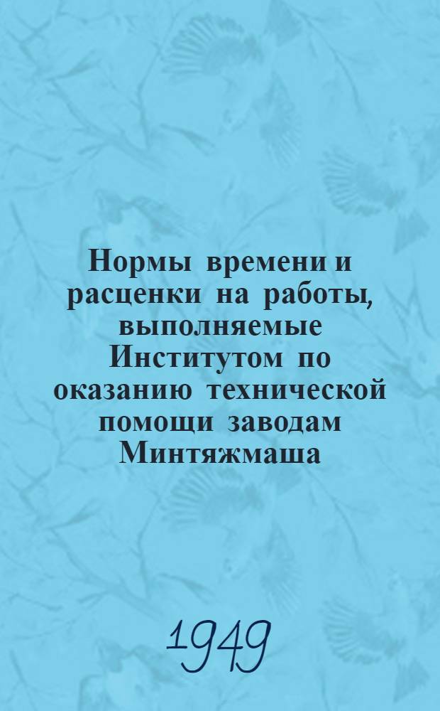 Нормы времени и расценки на работы, выполняемые Институтом по оказанию технической помощи заводам Минтяжмаша. Вып. 12 : Паспортизация оборудования. Паспорт смазки станка : Табл. №№ с 136 по 139. Альбомирование запасных деталей. Эксплуатация и уход за станком