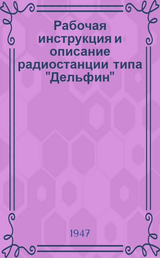 Рабочая инструкция и описание радиостанции типа "Дельфин" : Вып. 1-. Вып. 1