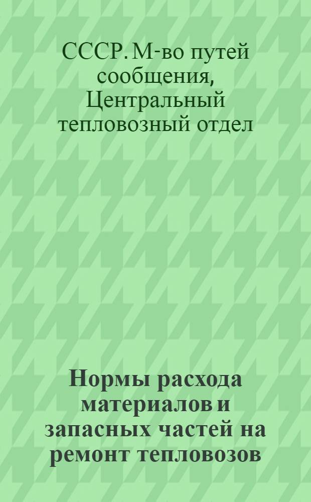 Нормы расхода материалов и запасных частей на ремонт тепловозов : Утв. 8/V 1951 г.