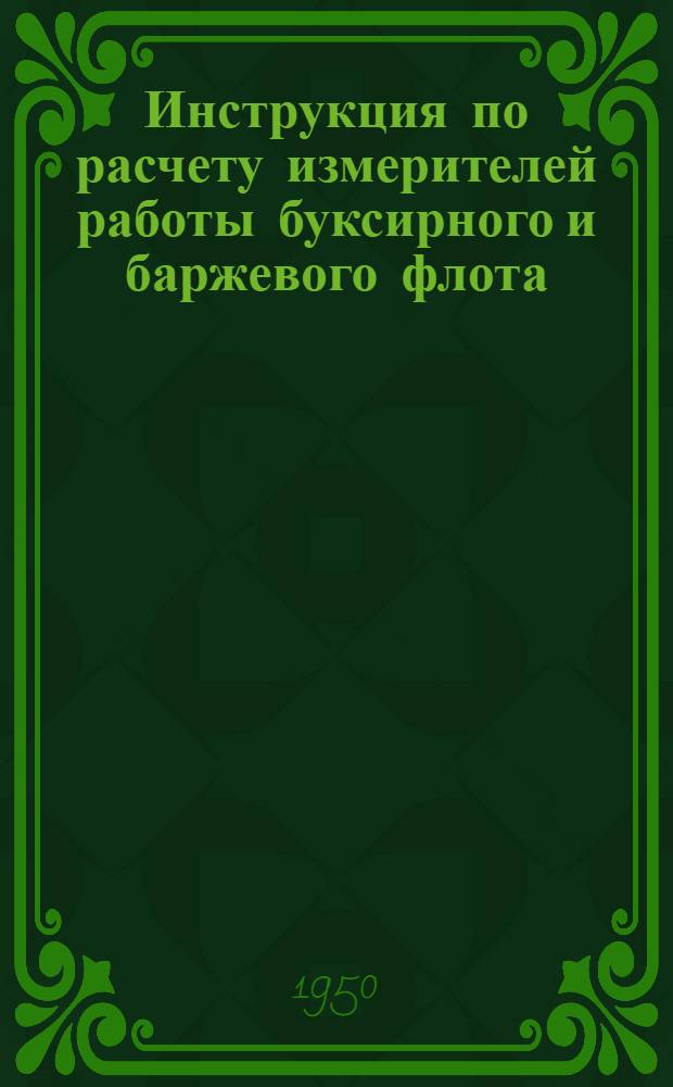 Инструкция по расчету измерителей работы буксирного и баржевого флота : Приказ министра речного флота СССР. № 239