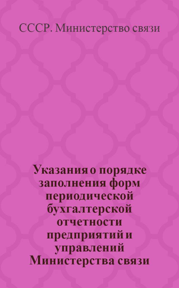 Указания о порядке заполнения форм периодической бухгалтерской отчетности предприятий и управлений Министерства связи : (По эксплуатационной деятельности и капиталовложениям)