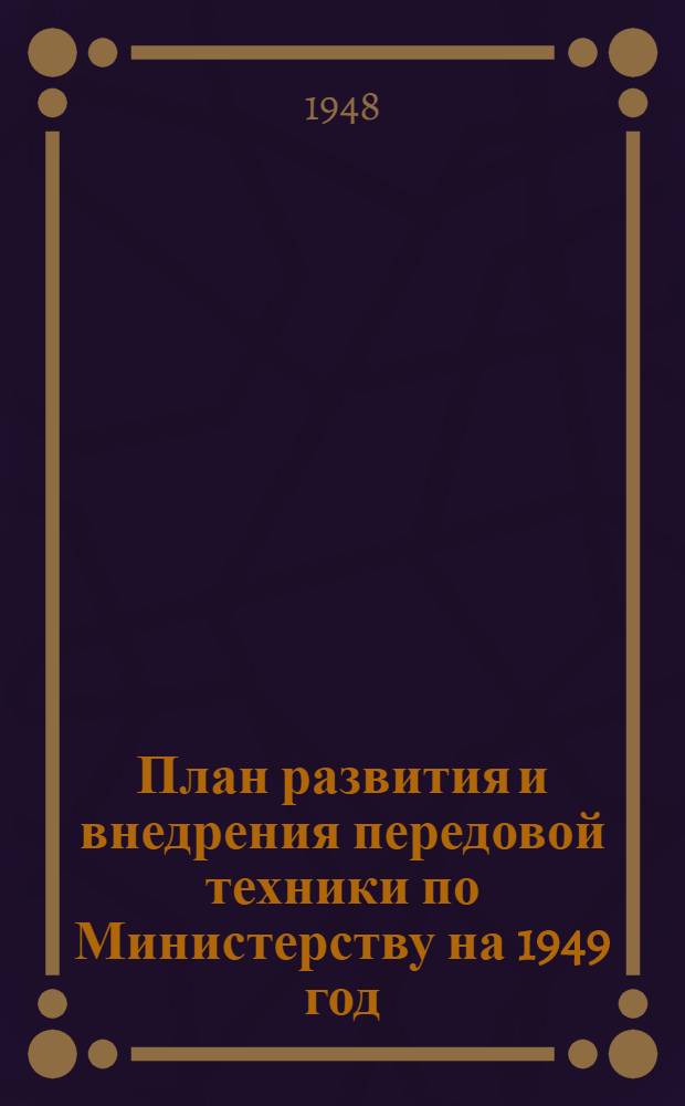 План развития и внедрения передовой техники по Министерству на 1949 год : Приказ министра № 60 от 21 янв. 1949 г