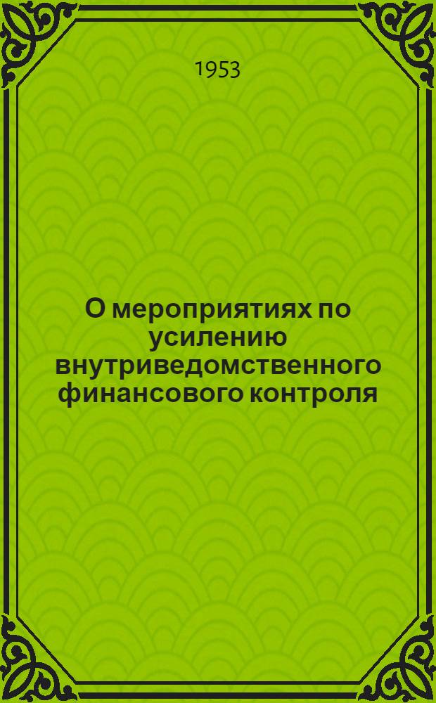 О мероприятиях по усилению внутриведомственного финансового контроля : Приказ по М-ву торговли СССР № 605 от 12 дек. 1953 г