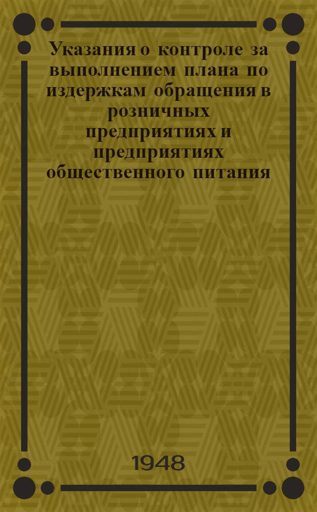 Указания о контроле за выполнением плана по издержкам обращения в розничных предприятиях и предприятиях общественного питания : Утв. 7/X 1948 г.