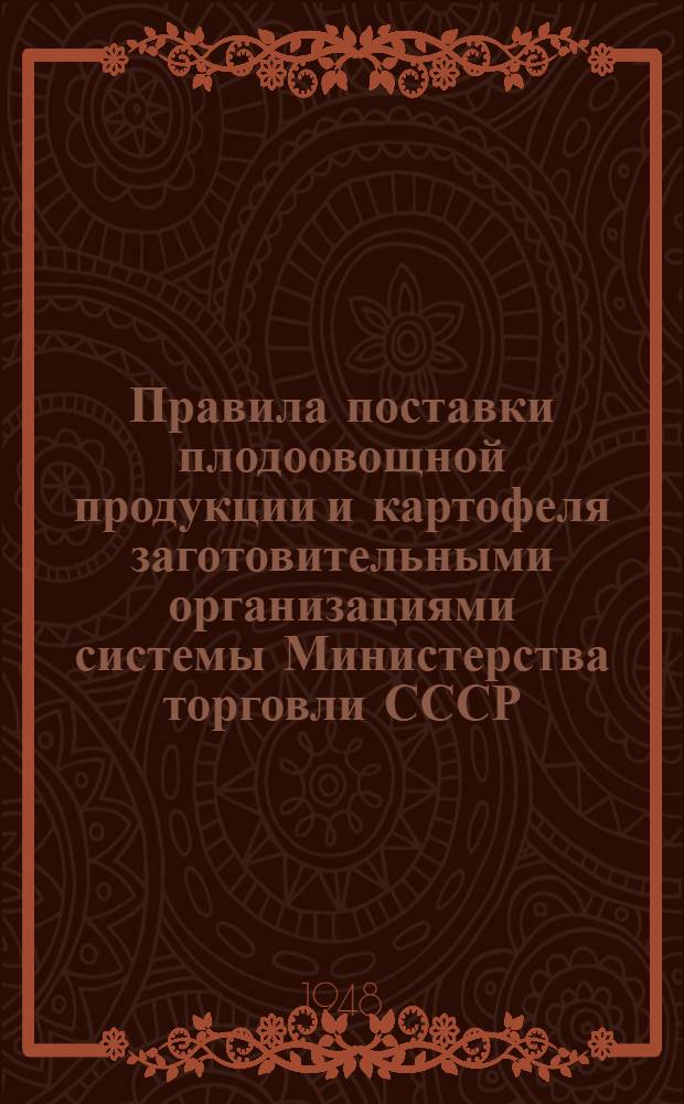 Правила поставки плодоовощной продукции и картофеля заготовительными организациями системы Министерства торговли СССР : Утв. 17/VI 1948 г