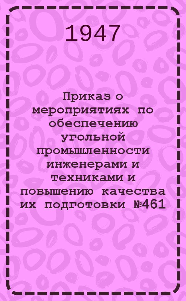 Приказ о мероприятиях по обеспечению угольной промышленности инженерами и техниками и повышению качества их подготовки № 461/а от 3 октября 1947 года