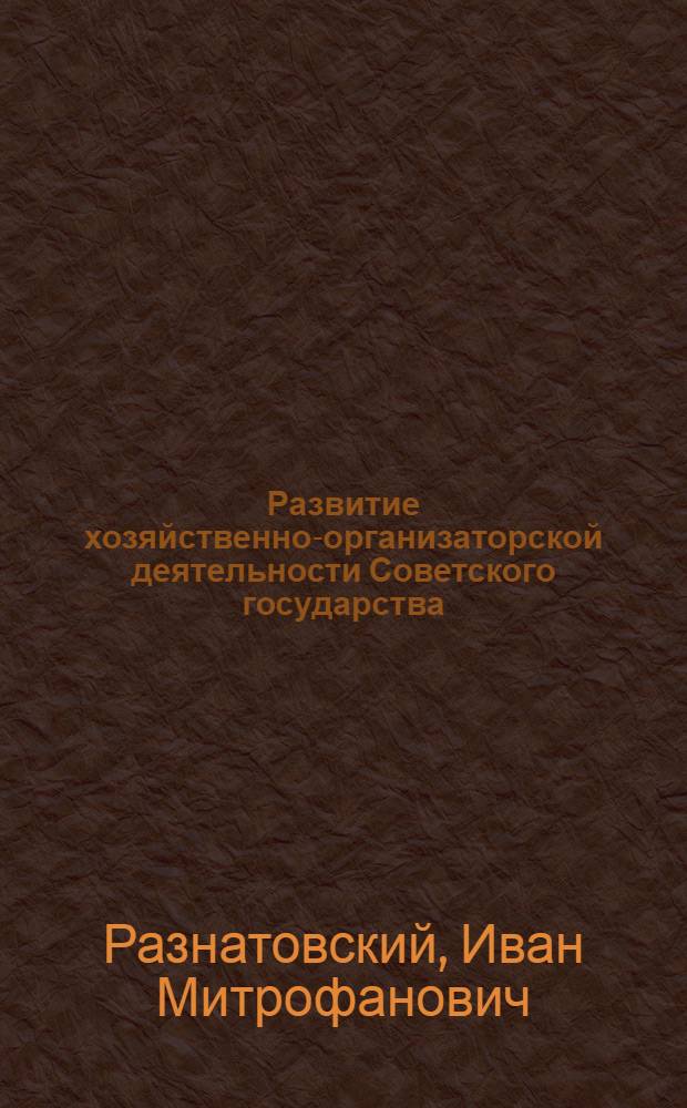 Развитие хозяйственно-организаторской деятельности Советского государства : Автореферат дис. на соискание учен. степени канд. юрид. наук