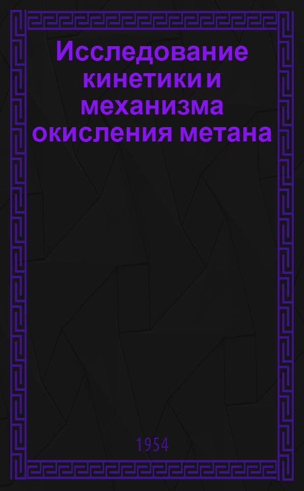 Исследование кинетики и механизма окисления метана : Автореферат дис., представленной на соискание ученой степени кандидата химических наук