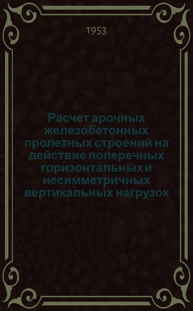 Расчет арочных железобетонных пролетных строений на действие поперечных горизонтальных и несимметричных вертикальных нагрузок : Автореферат дис. на соискание учен. степени кандидата техн. наук