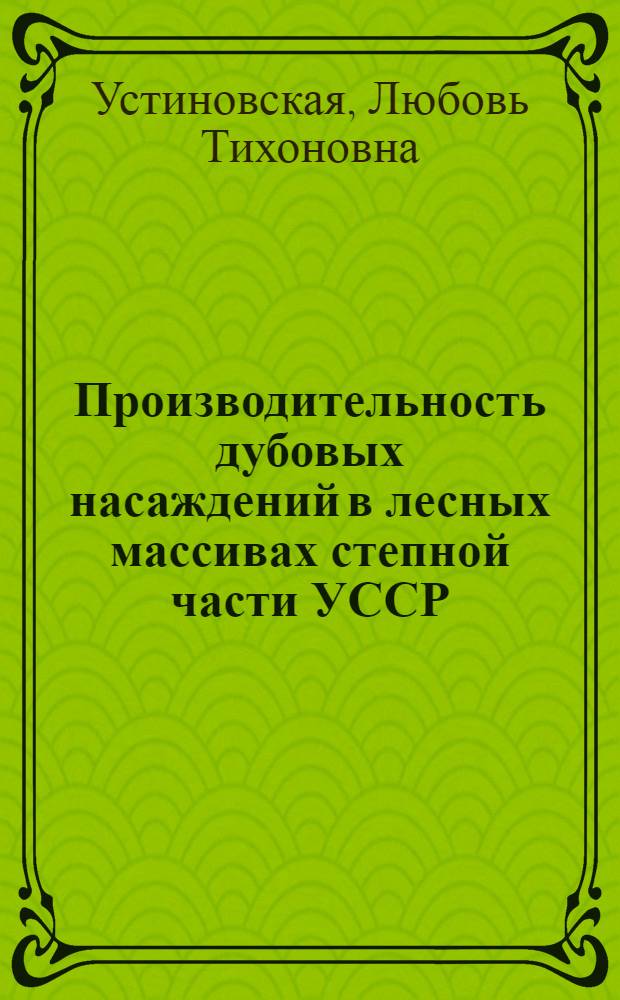 Производительность дубовых насаждений в лесных массивах степной части УССР : Автореферат дис. на соискание ученой степени кандидата сельскохозяйственных наук