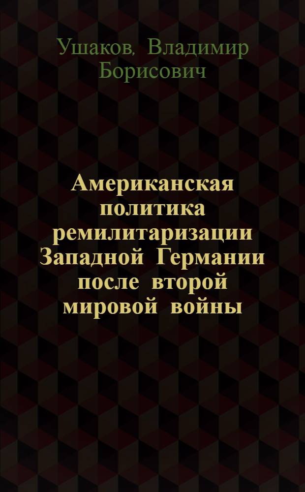 Американская политика ремилитаризации Западной Германии после второй мировой войны : Автореферат дис. на соискание учен. степени канд. ист. наук