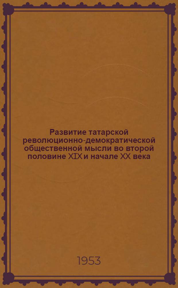 Развитие татарской революционно-демократической общественной мысли во второй половине XIX и начале XX века : Автореферат дис. на соискание учен. степени кандидата филос. наук