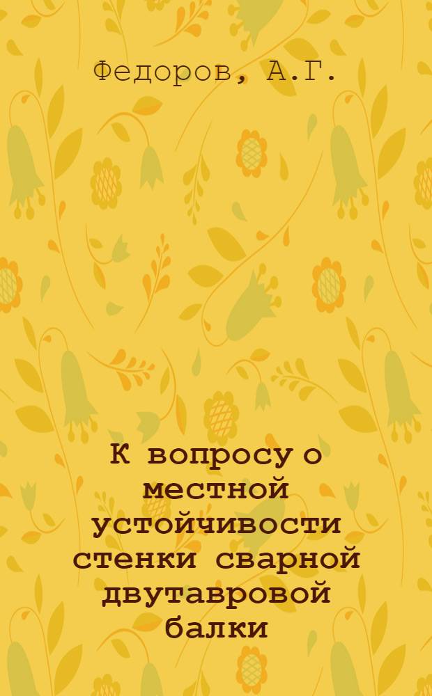 К вопросу о местной устойчивости стенки сварной двутавровой балки : Автореферат дис. на соискание учен. степени канд. техн. наук