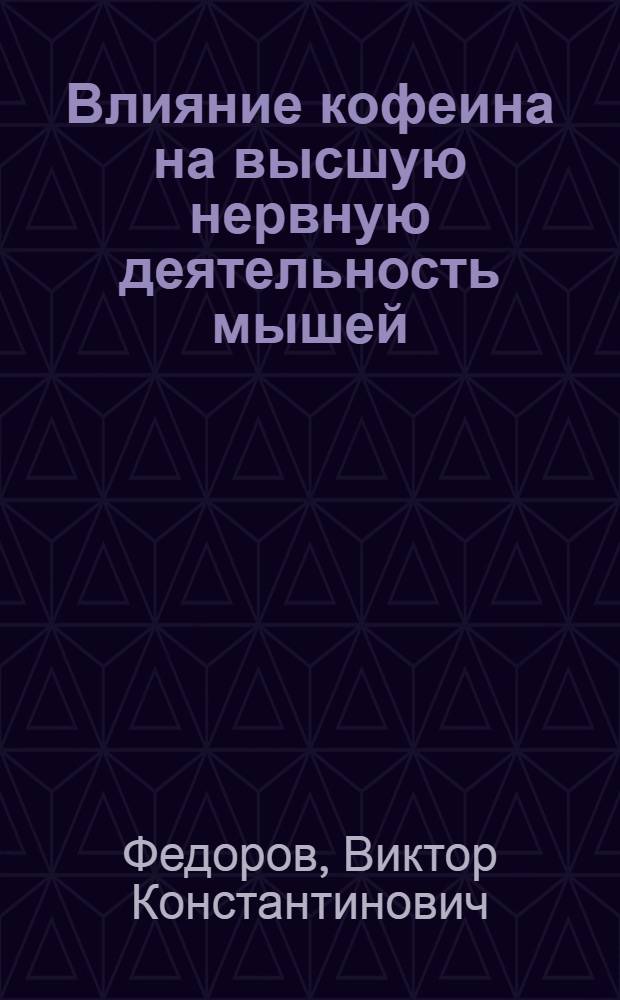 Влияние кофеина на высшую нервную деятельность мышей : Автореферат дис. на соискание учен. степени кандидата биол. наук