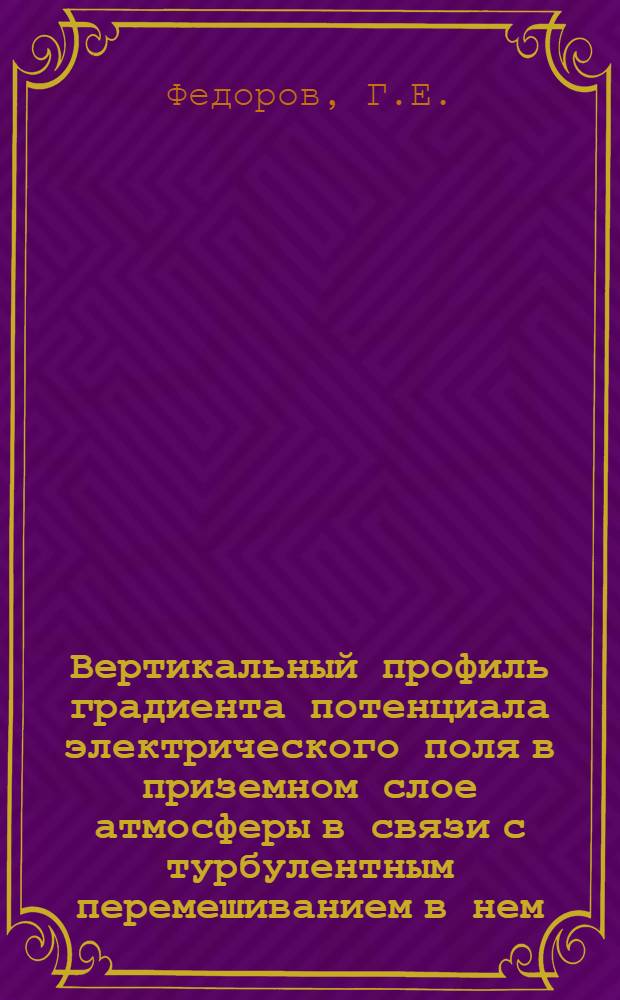 Вертикальный профиль градиента потенциала электрического поля в приземном слое атмосферы в связи с турбулентным перемешиванием в нем : Автореферат дис. на соискание ученой степени кандидата физико-математических наук