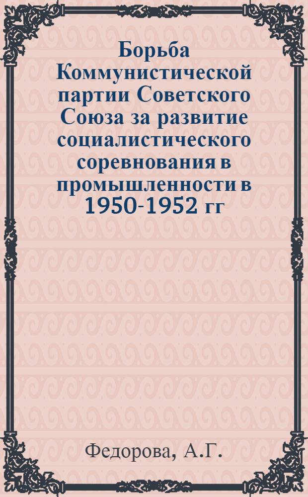 Борьба Коммунистической партии Советского Союза за развитие социалистического соревнования в промышленности в 1950-1952 гг. : (По материалам Свердл. обл.) : Автореферат дис. на соискание учен. степени кандидата ист. наук