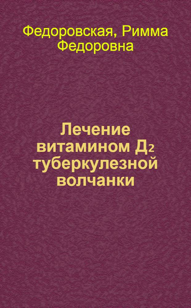 Лечение витамином Д₂ туберкулезной волчанки : Автореферат дис. на соискание ученой степени кандидата медицинских наук