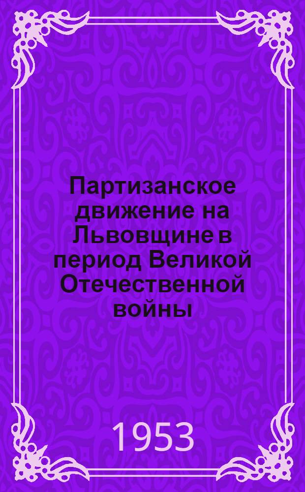 Партизанское движение на Львовщине в период Великой Отечественной войны (июнь 1941 г. - июль 1944 г.) : Автореферат дис. на соискание учен. степени кандидата ист. наук