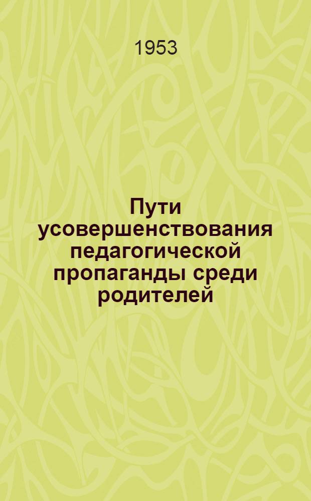 Пути усовершенствования педагогической пропаганды среди родителей : Автореферат дис. на соискание учен. степени кандидата пед. наук
