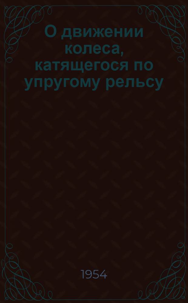 О движении колеса, катящегося по упругому рельсу : Автореферат дис. на соискание учен. степени кандидата физ.-мат. наук