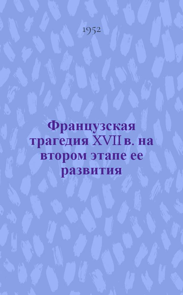 Французская трагедия XVII в. на втором этапе ее развития : Автореф. дис. на соискание учен. степени канд. филол. наук