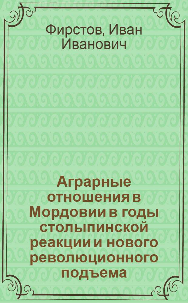 Аграрные отношения в Мордовии в годы столыпинской реакции и нового революционного подъема : Автореферат дис. на соискание ученой степени кандидата исторических наук