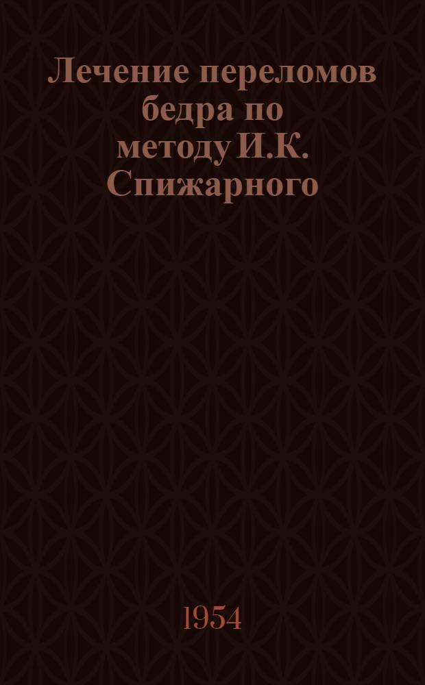 Лечение переломов бедра по методу И.К. Спижарного : (Эксперим.-клинич. наблюдения) : Автореферат дис. на соискание ученой степени кандидата медицинских наук