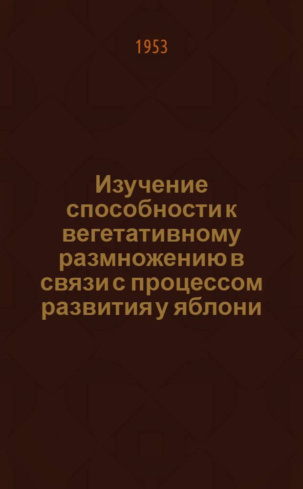 Изучение способности к вегетативному размножению в связи с процессом развития у яблони : Автореферат дис. на соискание учен. степени кандидата биол. наук
