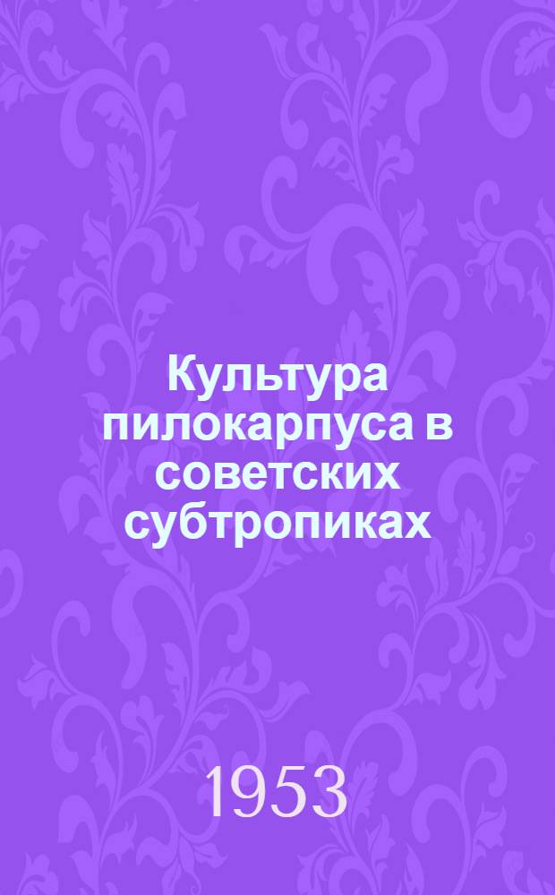 Культура пилокарпуса в советских субтропиках : Автореферат дис., представл. на соискание учен. степени кандидата с.-х. наук