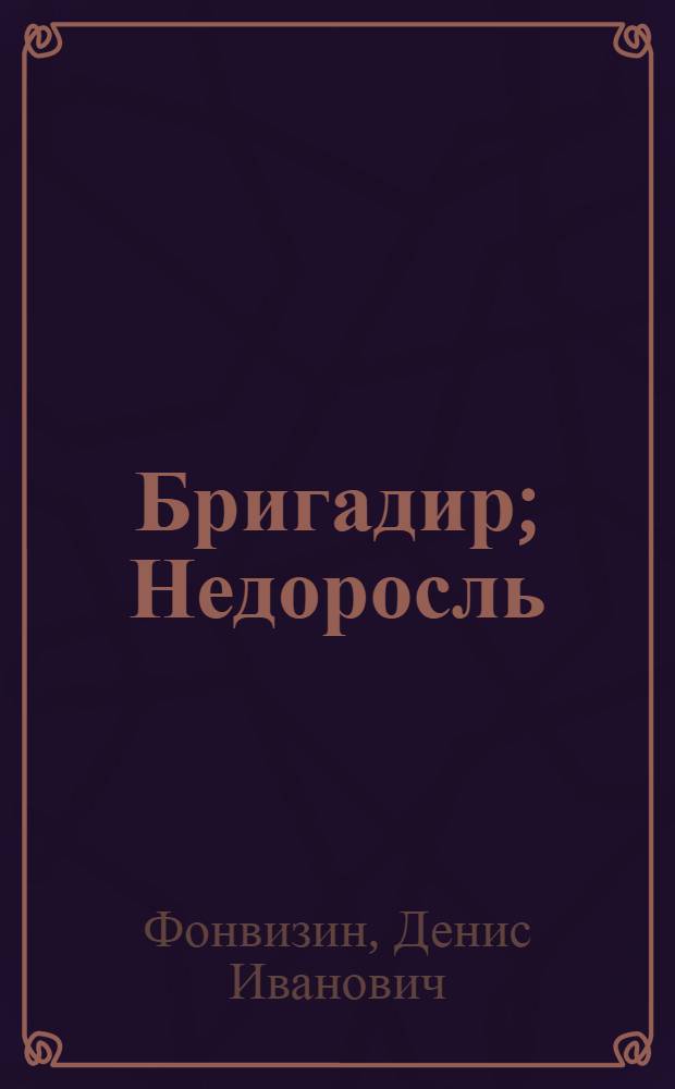 Бригадир; Недоросль / Послесл. Д. Благого