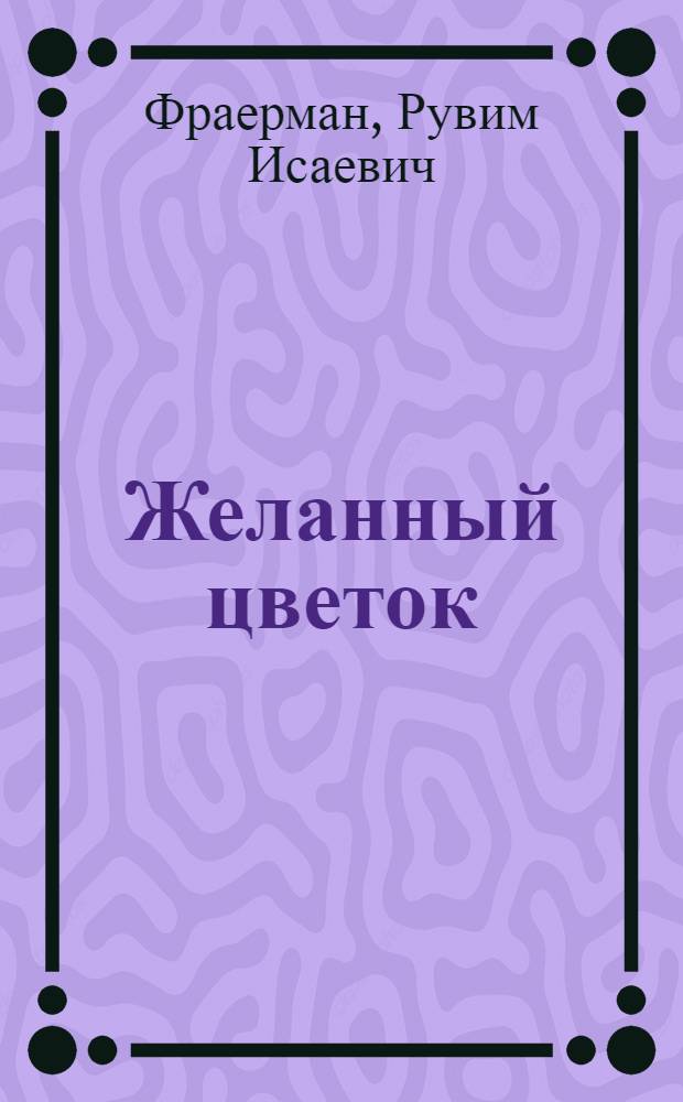Желанный цветок : По мотивам китайских нар. сказок : Для мл. школьного возраста