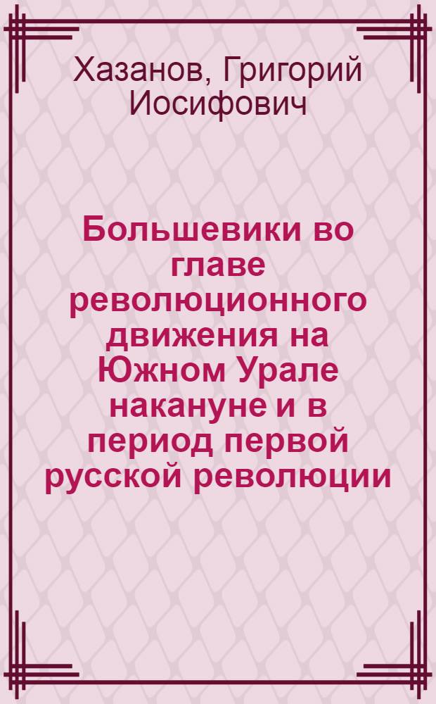 Большевики во главе революционного движения на Южном Урале накануне и в период первой русской революции : Автореферат дис. на соискание ученой степени кандидата исторических наук