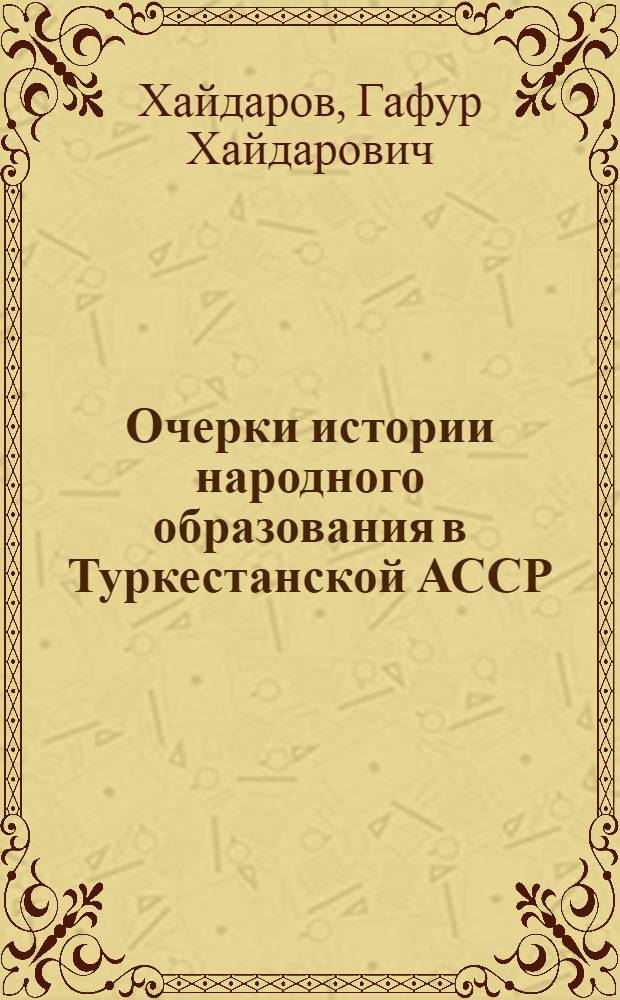Очерки истории народного образования в Туркестанской АССР (1917-1924 гг.) : Автореферат дис. на соискание ученой степени кандидата исторических наук