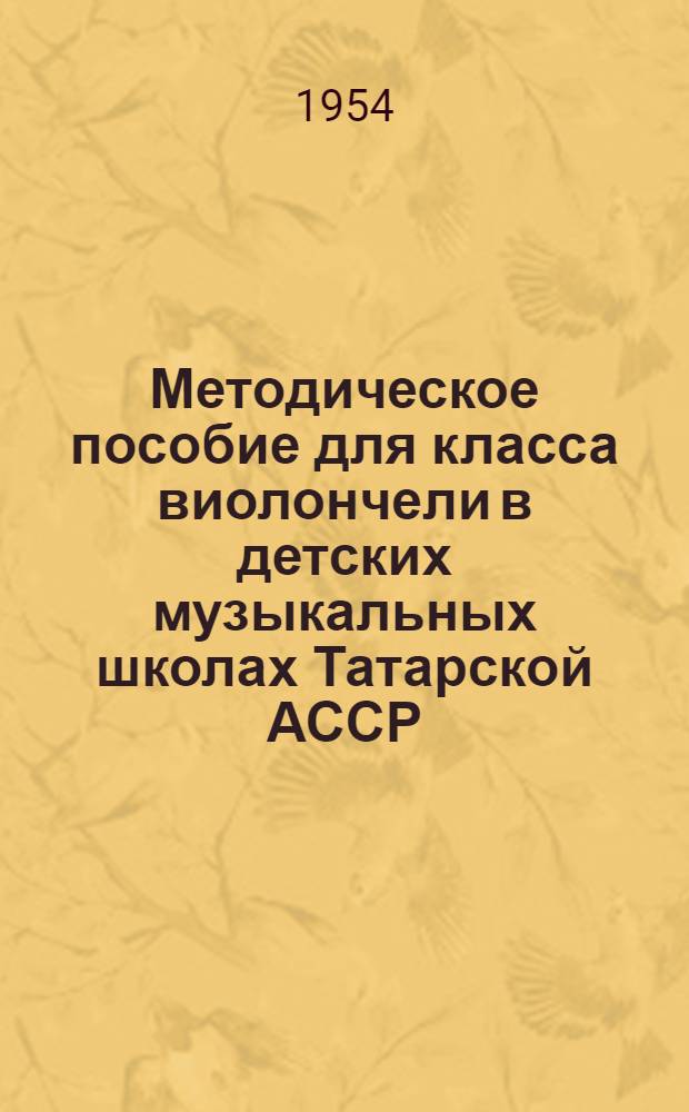 Методическое пособие для класса виолончели в детских музыкальных школах Татарской АССР : (На материале русской и татарской музыки) : Автореферат дис. на соискание ученой степени кандидата искусствоведения