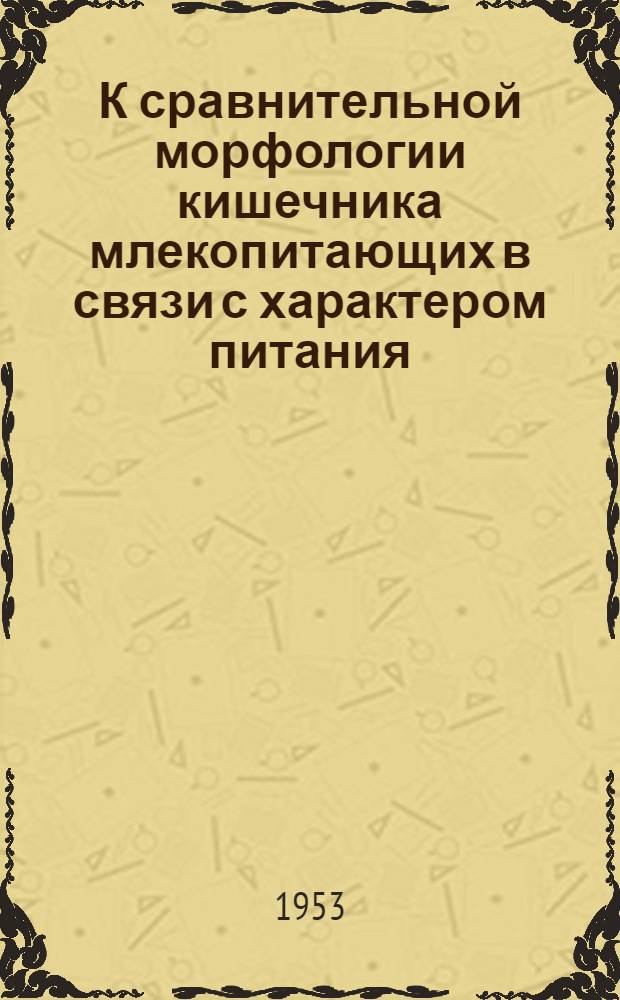 К сравнительной морфологии кишечника млекопитающих в связи с характером питания : Автореферат дис. на соискание учен. степени кандидата биол. наук