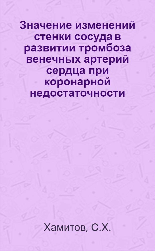 Значение изменений стенки сосуда в развитии тромбоза венечных артерий сердца при коронарной недостаточности : Автореферат дис. на соискание учен. степени кандидата мед. наук