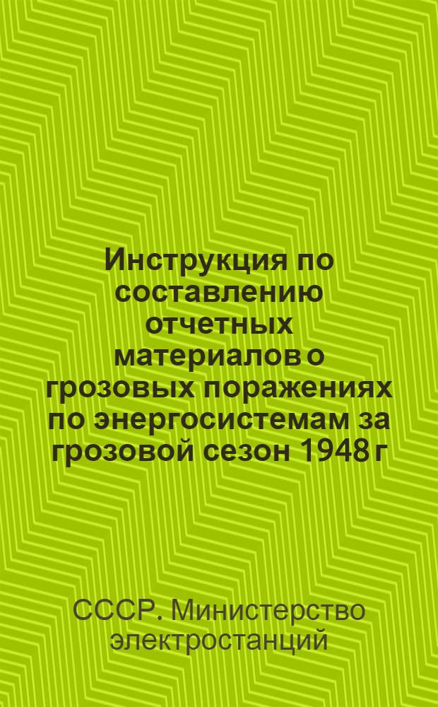 Инструкция по составлению отчетных материалов о грозовых поражениях по энергосистемам за грозовой сезон 1948 г.