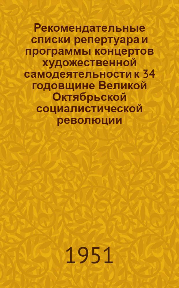 Рекомендательные списки репертуара и программы концертов художественной самодеятельности к 34 годовщине Великой Октябрьской социалистической революции