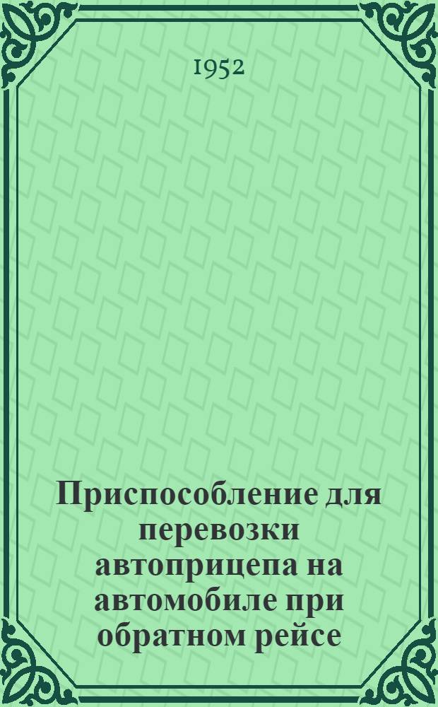 Приспособление для перевозки автоприцепа на автомобиле при обратном рейсе : Предложение И.Е. Мальцева