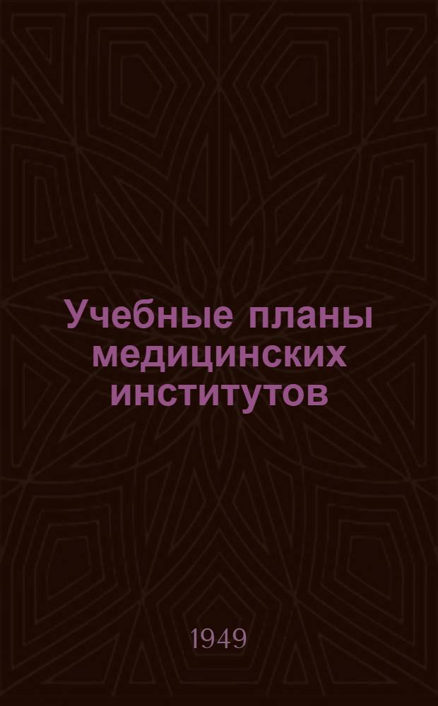 Учебные планы медицинских институтов : (Шестилетний срок обучения)