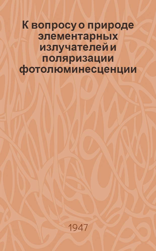 К вопросу о природе элементарных излучателей и поляризации фотолюминесценции : (Представлено акад. С.И. Вавиловым 19/X-1946)