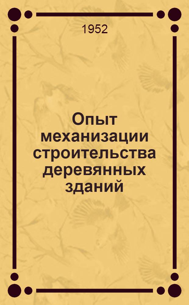 Опыт механизации строительства деревянных зданий : Из практики Шипицынских ЦРМ треста Двиносплав