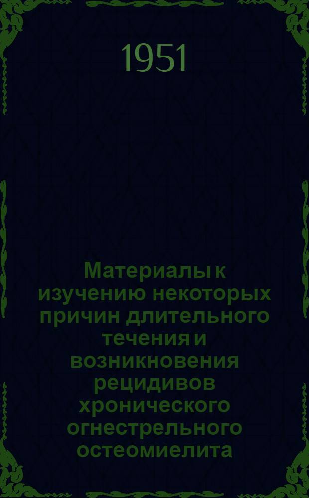 Материалы к изучению некоторых причин длительного течения и возникновения рецидивов хронического огнестрельного остеомиелита : Автореф. дис. на соискание учен. степени канд. мед. наук