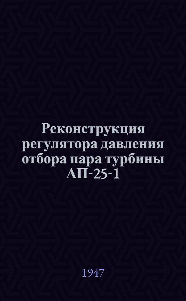 Реконструкция регулятора давления отбора пара турбины АП-25-1