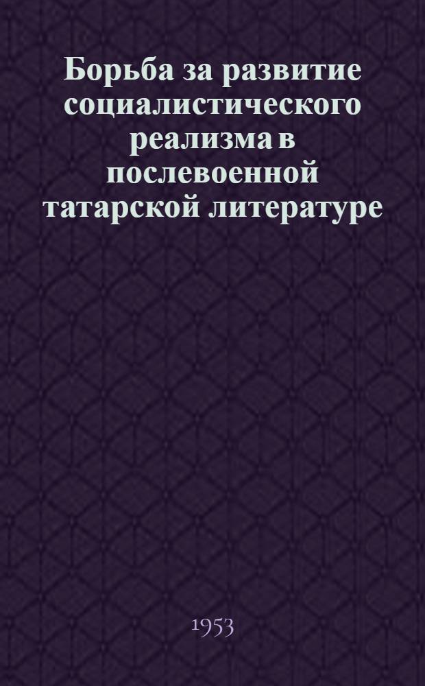 Борьба за развитие социалистического реализма в послевоенной татарской литературе : Автореферат дис. на соискание учен. степени кандидата филол. наук