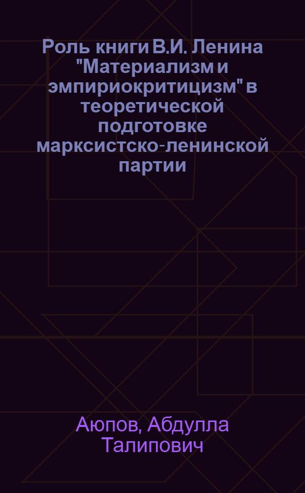 Роль книги В.И. Ленина "Материализм и эмпириокритицизм" в теоретической подготовке марксистско-ленинской партии : Автореферат дис. на соискание учен. степени кандидата философ. наук